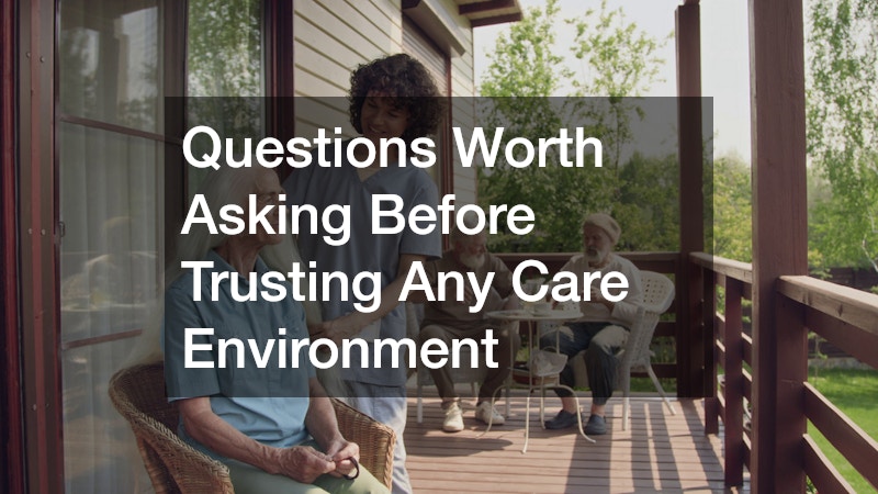 Questions Worth Asking Before Trusting Any Care Environment