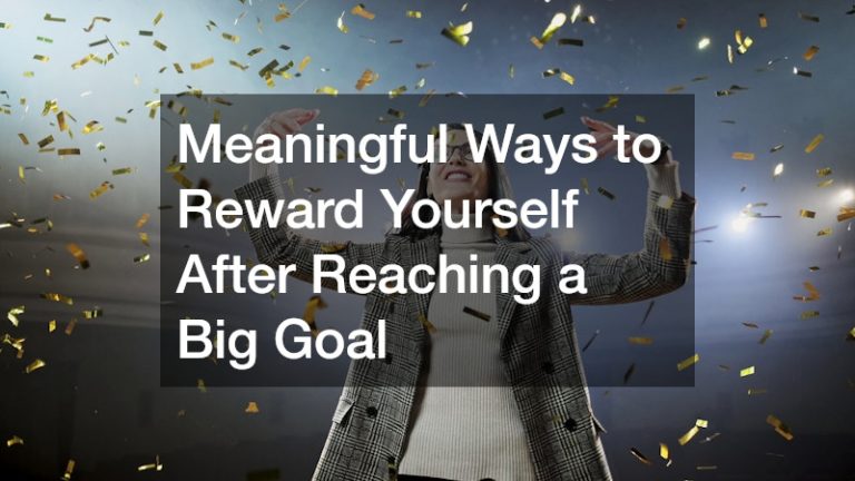 Meaningful Ways to Reward Yourself After Reaching a Big Goal